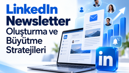 LinkedIn Newsletter Oluşturma ve Büyütme Stratejileri